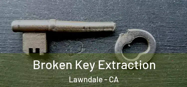 Broken Key Extraction Lawndale - CA