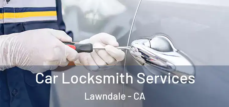 Car Locksmith Services Lawndale - CA