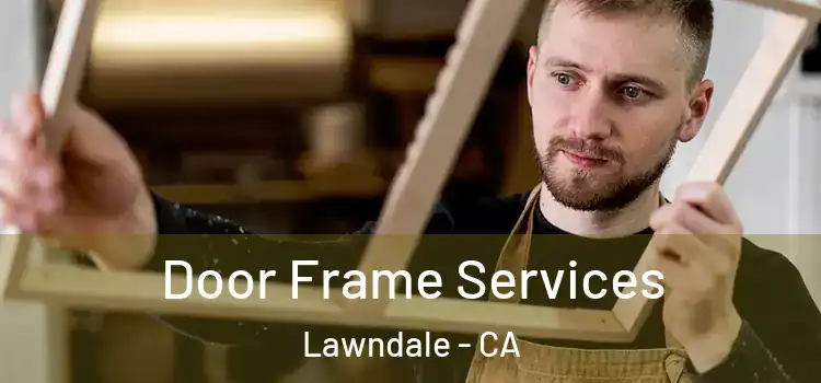 Door Frame Services Lawndale - CA