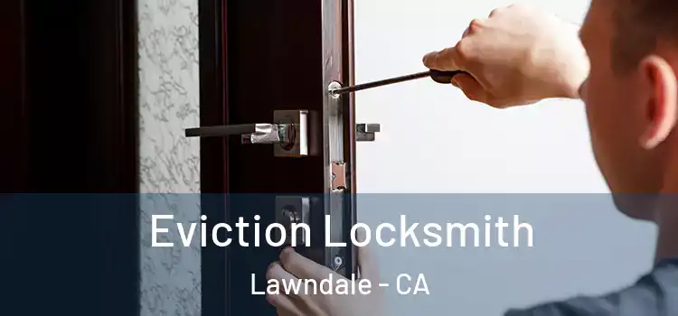 Eviction Locksmith Lawndale - CA