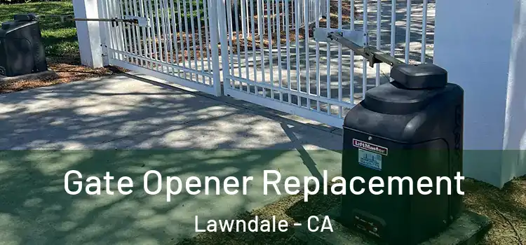 Gate Opener Replacement Lawndale - CA