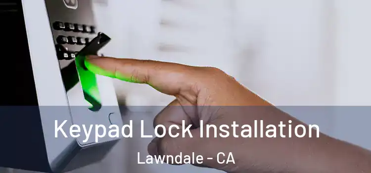 Keypad Lock Installation Lawndale - CA