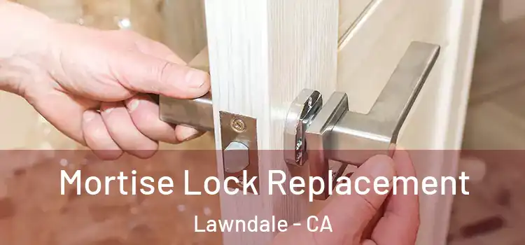 Mortise Lock Replacement Lawndale - CA