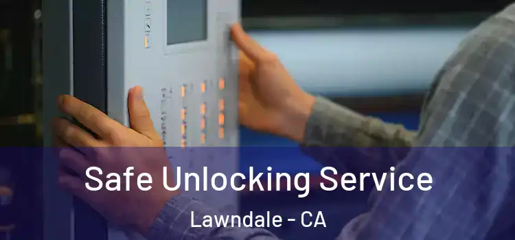 Safe Unlocking Service Lawndale - CA